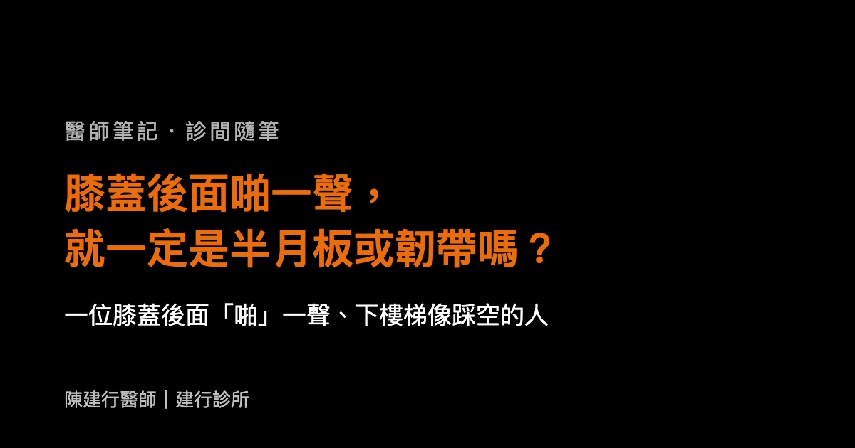 膝蓋後面啪一聲，就一定是半月板或韌帶嗎？